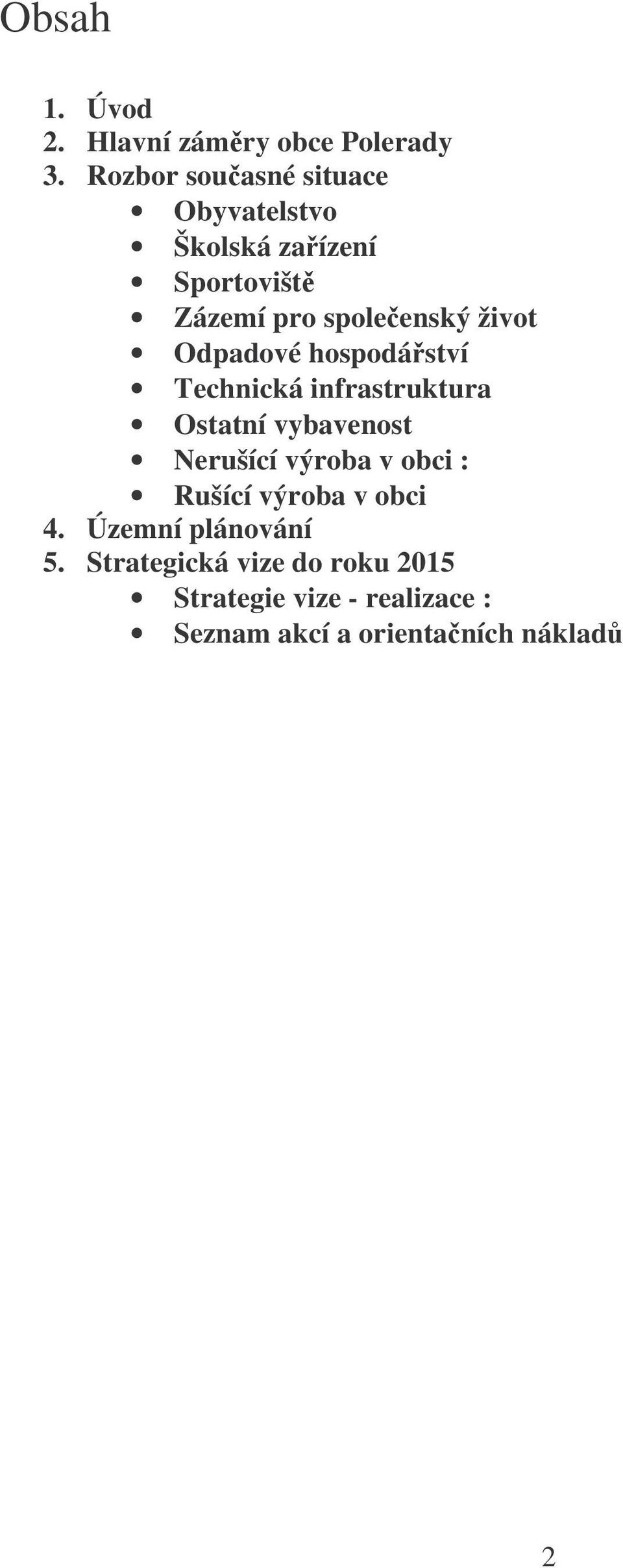 Odpadové hospodáství Technická infrastruktura Ostatní vybavenost Nerušící výroba v obci :