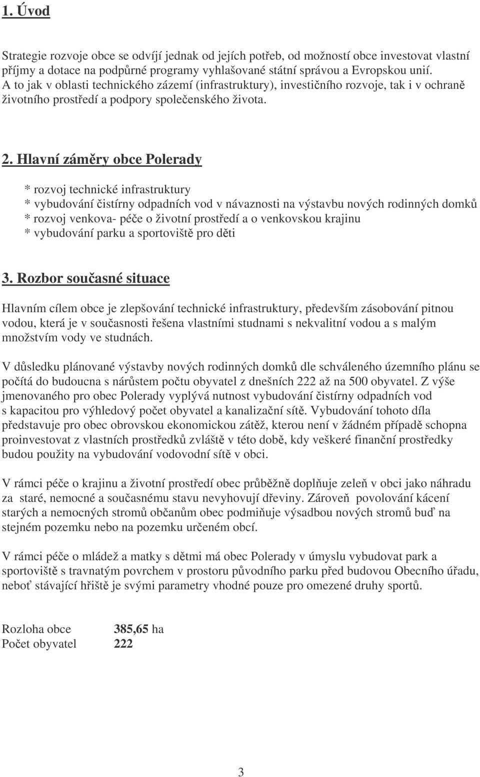 Hlavní zámry obce Polerady * rozvoj technické infrastruktury * vybudování istírny odpadních vod v návaznosti na výstavbu nových rodinných domk * rozvoj venkova- pée o životní prostedí a o venkovskou