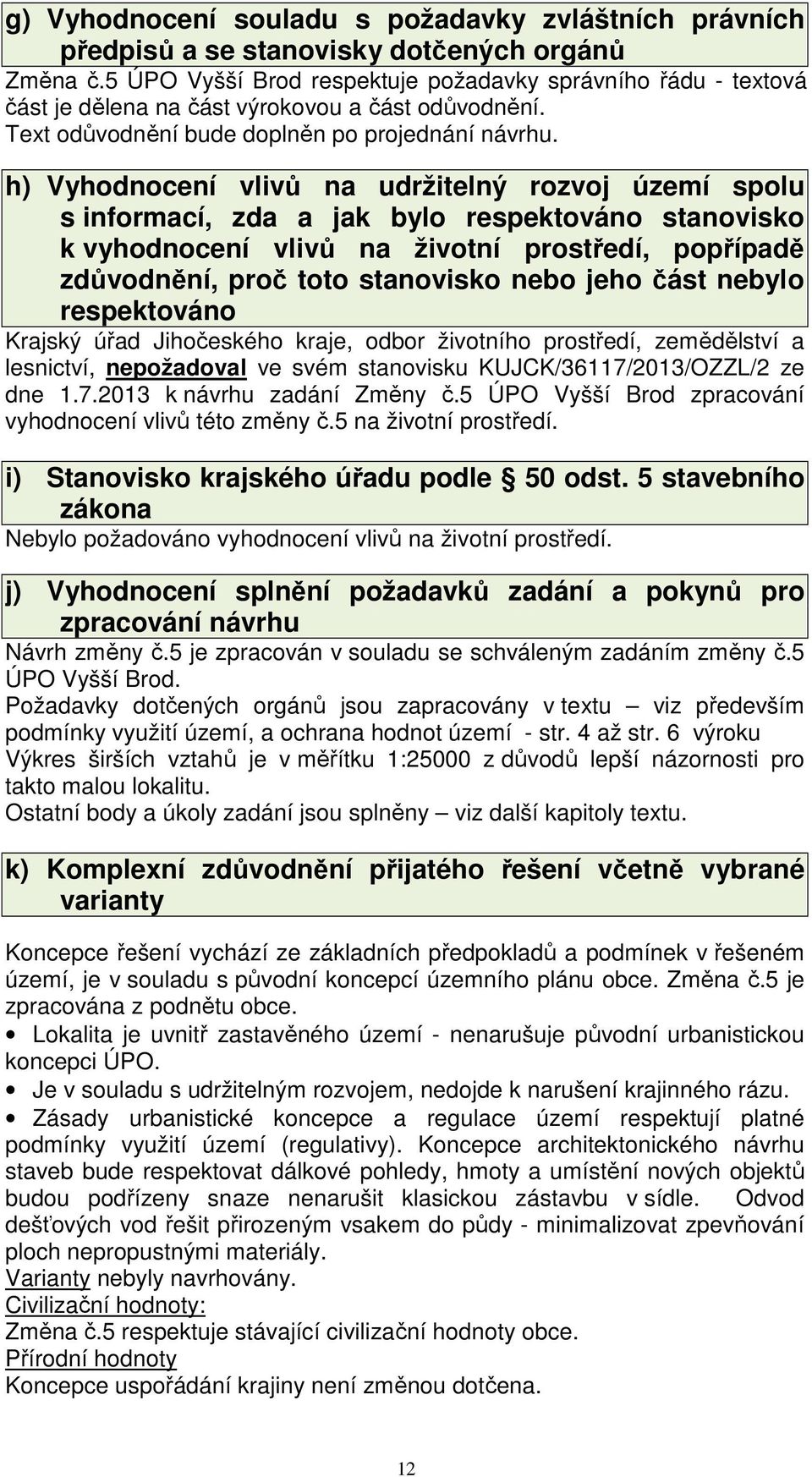 h) Vyhodnocení vlivů na udržitelný rozvoj území spolu s informací, zda a jak bylo respektováno stanovisko k vyhodnocení vlivů na životní prostředí, popřípadě zdůvodnění, proč toto stanovisko nebo