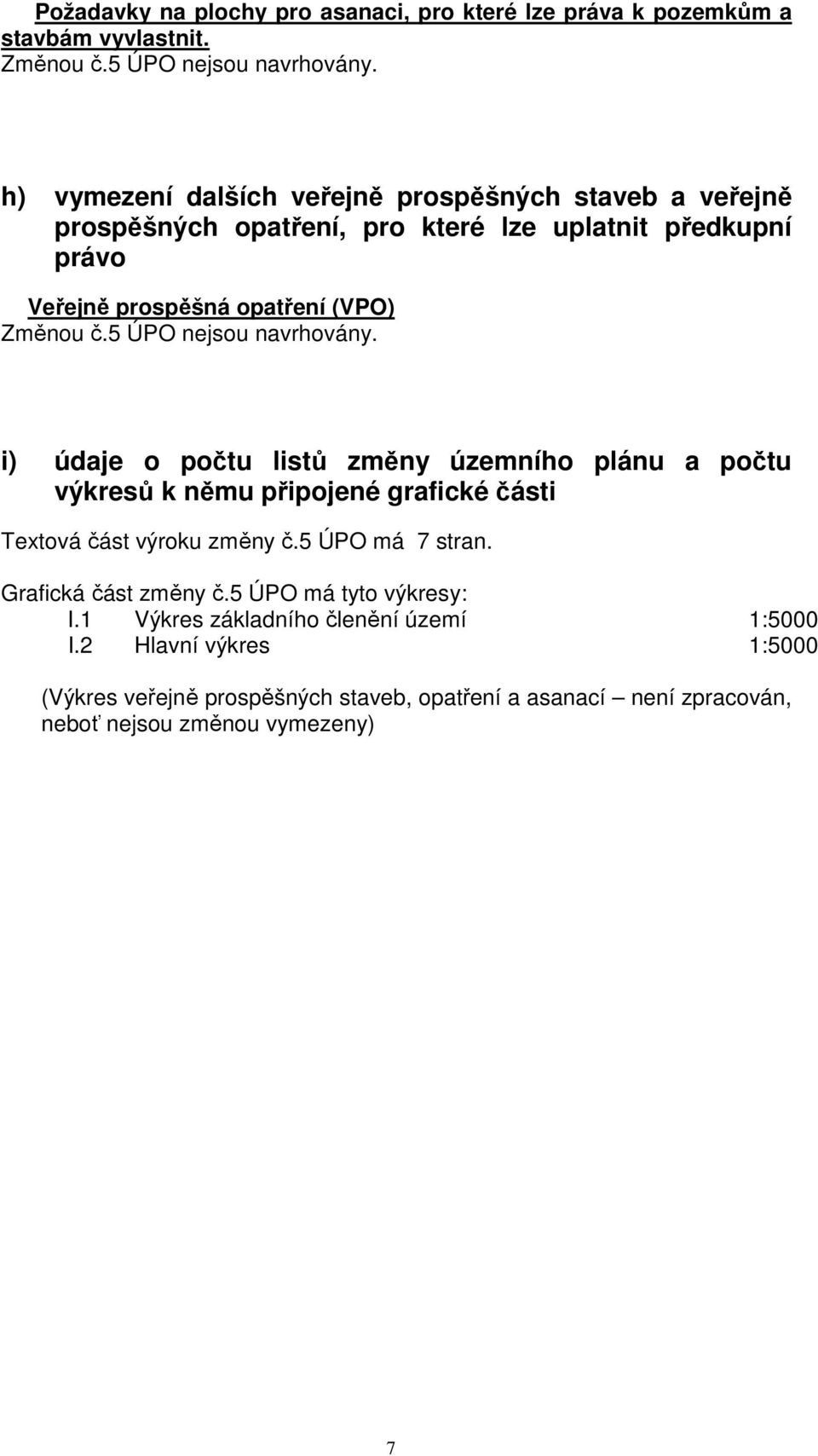 5 ÚPO nejsou navrhovány. i) údaje o počtu listů změny územního plánu a počtu výkresů k němu připojené grafické části Textová část výroku změny č.5 ÚPO má 7 stran.