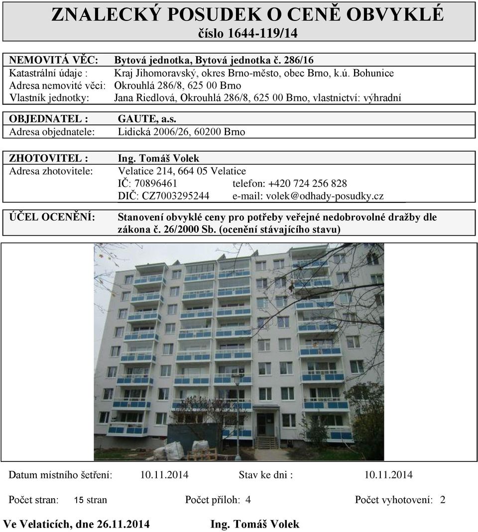 Bohunice Adresa nemovité věci: Okrouhlá 286/8, 625 00 Brno Vlastník jednotky: Jana Riedlová, Okrouhlá 286/8, 625 00 Brno, vlastnictví: výhradní OBJEDNATEL : Adresa objednatele: ZHOTOVITEL : Adresa