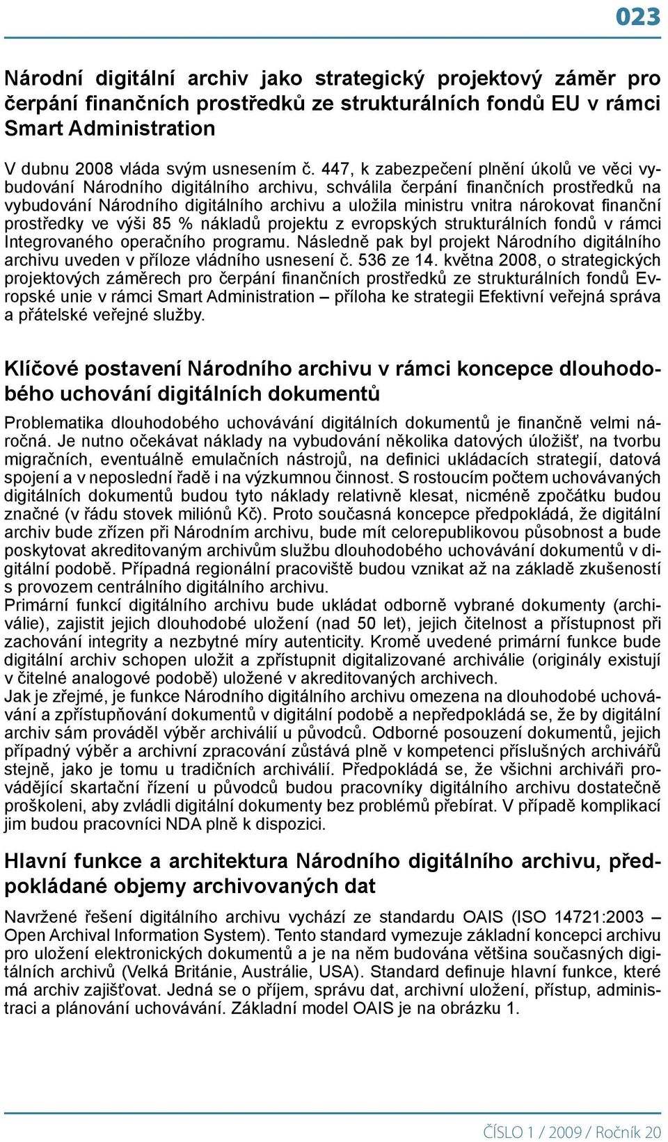 nárokovat finanční prostředky ve výši 85 % nákladů projektu z evropských strukturálních fondů v rámci Integrovaného operačního programu.