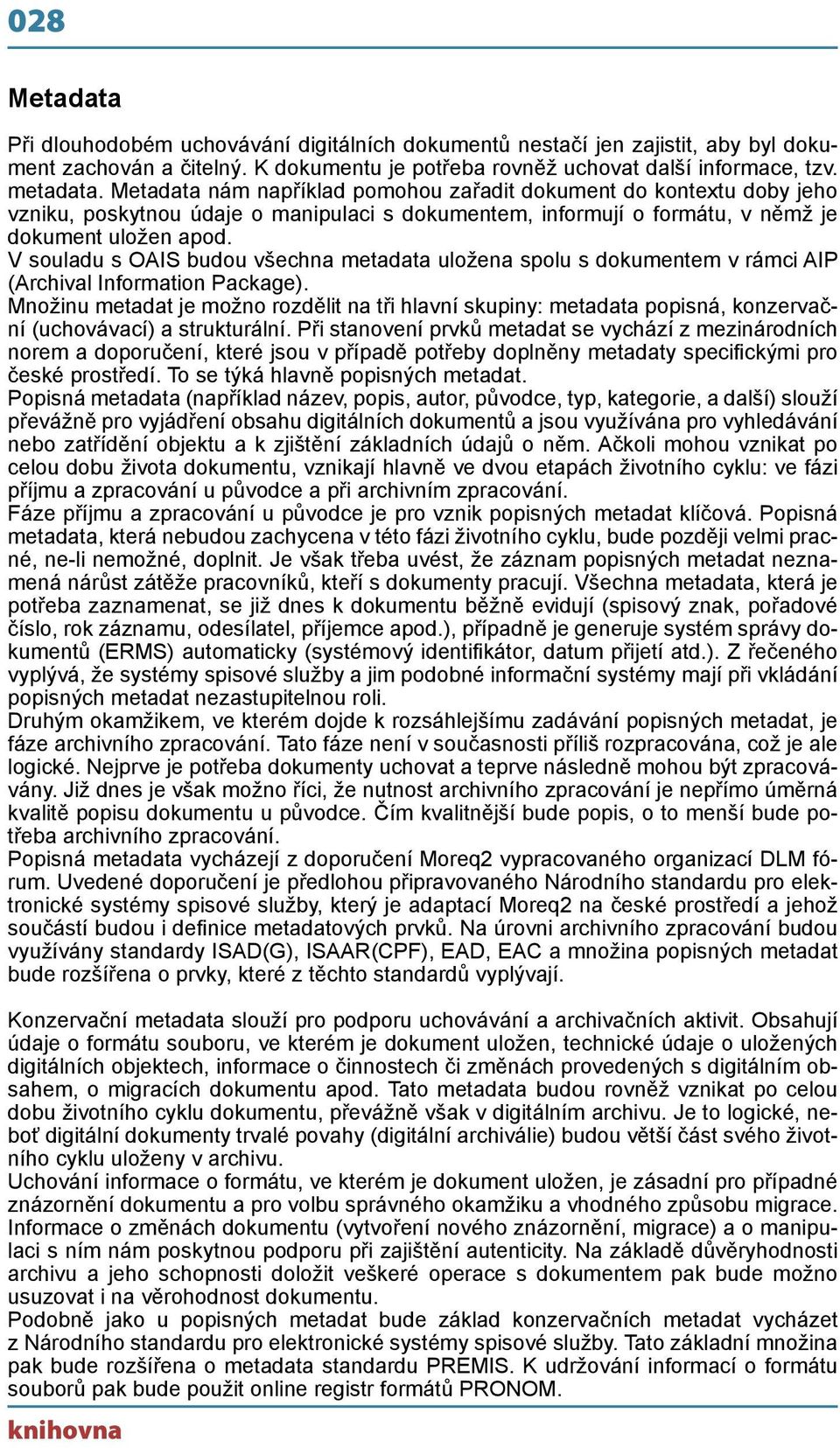 V souladu s OAIS budou všechna metadata uložena spolu s dokumentem v rámci AIP (Archival Information Package).