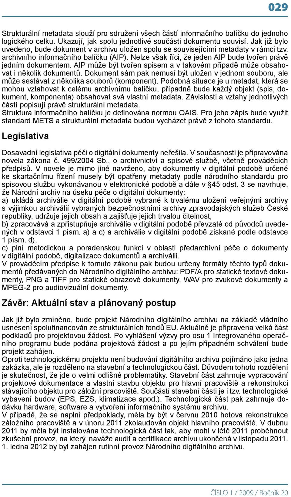 Nelze však říci, že jeden AIP bude tvořen právě jedním dokumentem. AIP může být tvořen spisem a v takovém případě může obsahovat i několik dokumentů.