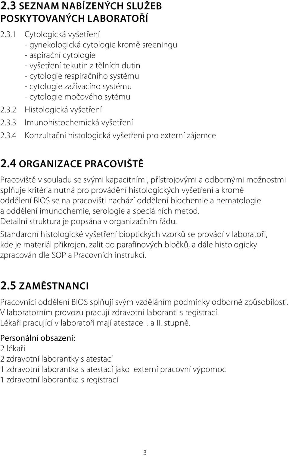 4 Organizace pracoviště Pracoviště v souladu se svými kapacitními, přístrojovými a odbornými možnostmi splňuje kritéria nutná pro provádění histologických vyšetření a kromě oddělení BIOS se na