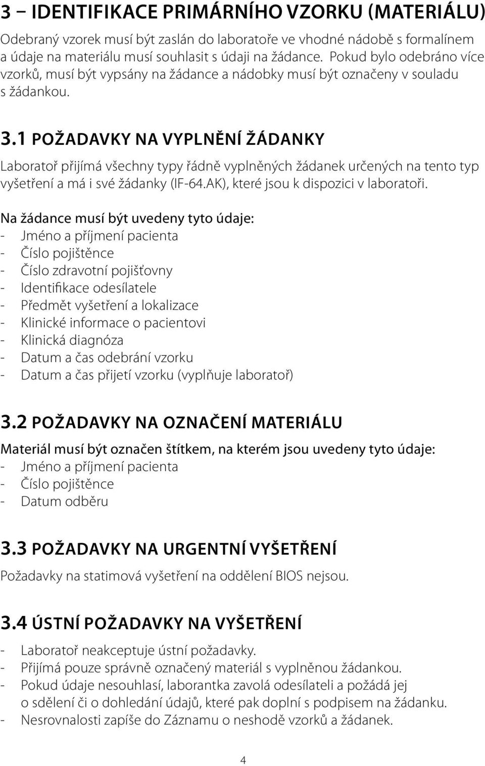 1 Požadavky na vyplnění žádanky Laboratoř přijímá všechny typy řádně vyplněných žádanek určených na tento typ vyšetření a má i své žádanky (IF-64.AK), které jsou k dispozici v laboratoři.