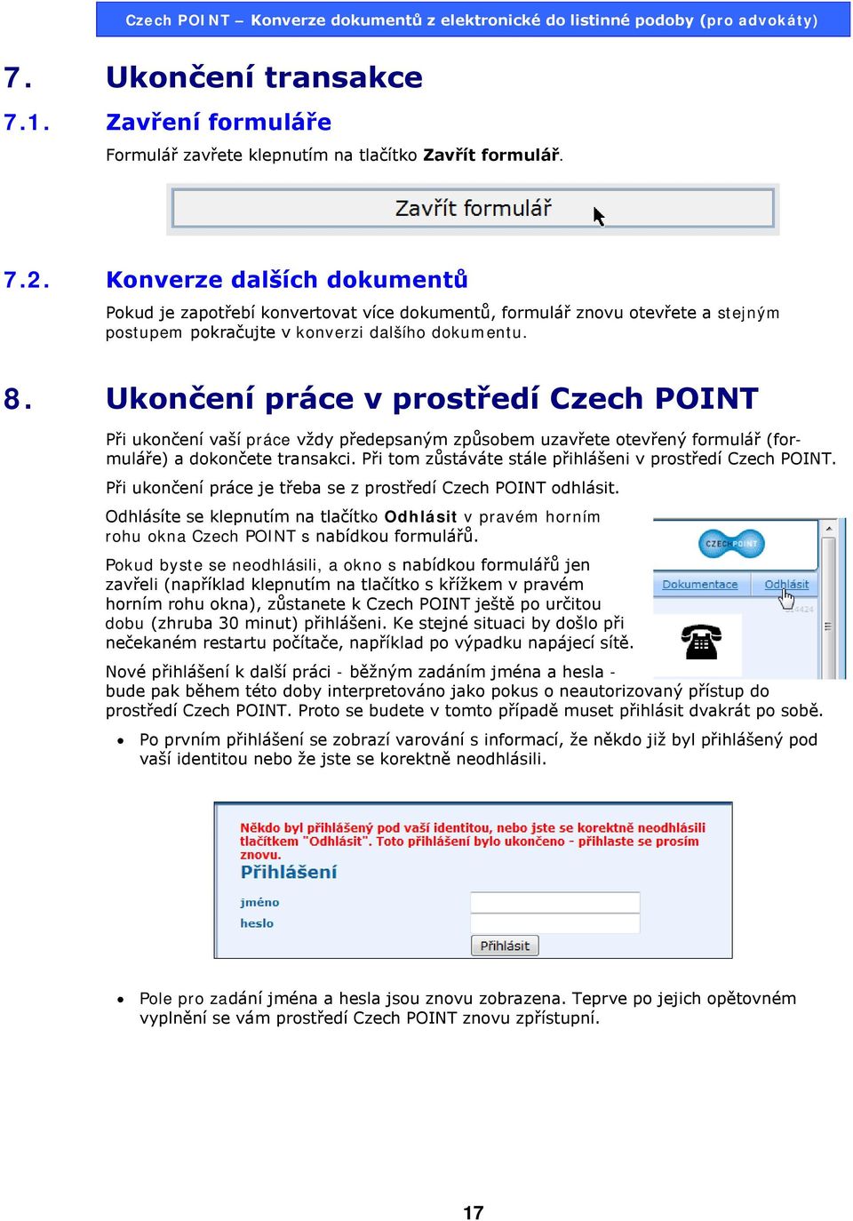Ukončení práce v prostředí Czech POINT Při ukončení vaší práce vždy předepsaným způsobem uzavřete otevřený formulář (formuláře) a dokončete transakci.