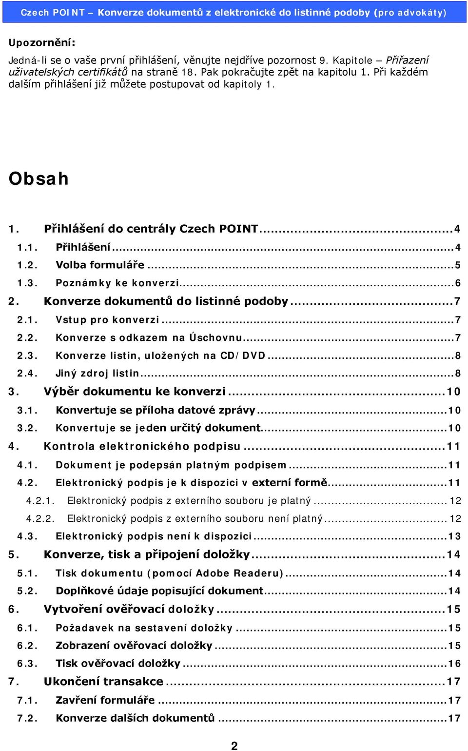 Konverze dokumentů do listinné podoby... 7 2.1. Vstup pro konverzi... 7 2.2. Konverze s odkazem na Úschovnu... 7 2.3. Konverze listin, uložených na CD/DVD... 8 2.4. Jiný zdroj listin... 8 3.