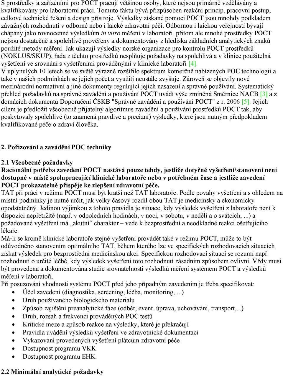 Výsledky získané pomocí POCT jsou mnohdy podkladem závažných rozhodnutí v odborné nebo i laické zdravotní péči.