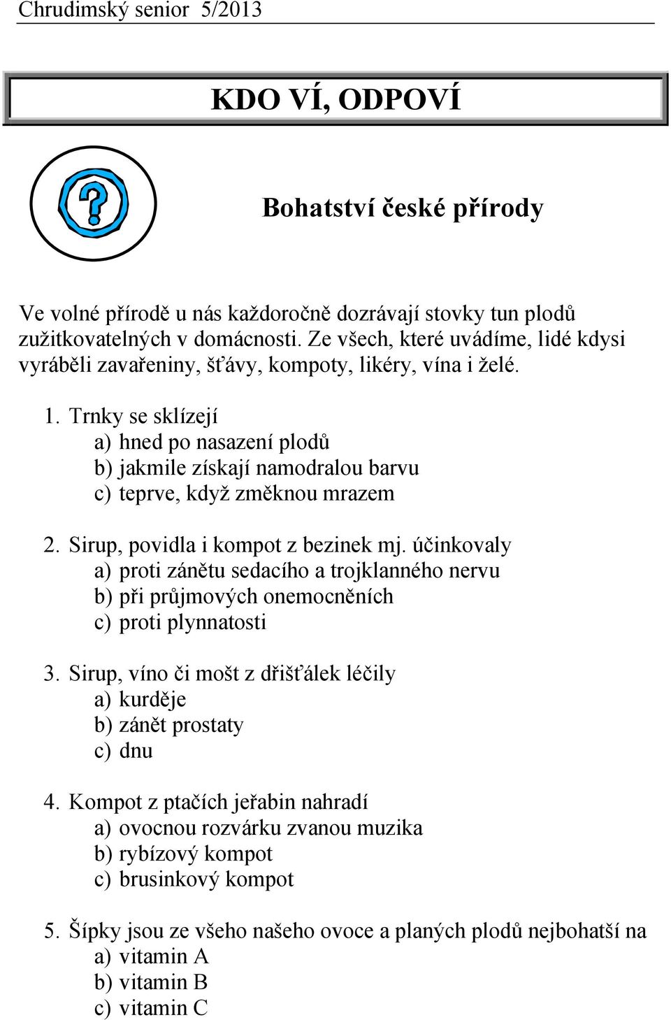 Trnky se sklízejí a) hned po nasazení plodů b) jakmile získají namodralou barvu c) teprve, když změknou mrazem 2. Sirup, povidla i kompot z bezinek mj.