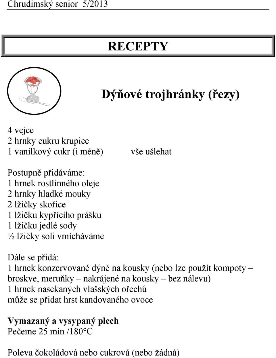 přidá: 1 hrnek konzervované dýně na kousky (nebo lze použít kompoty broskve, meruňky nakrájené na kousky bez nálevu) 1 hrnek nasekaných