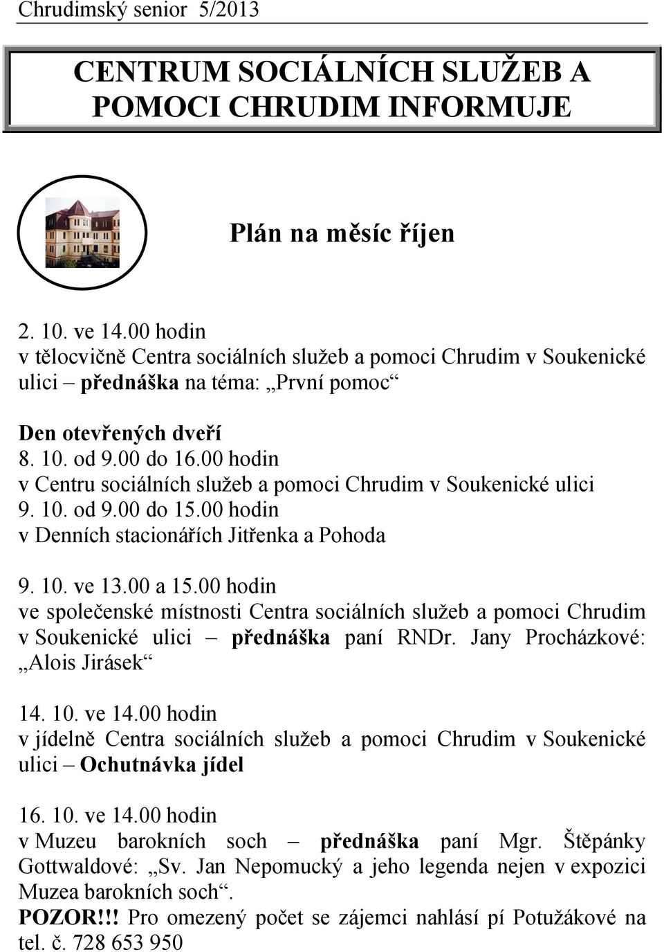 00 hodin v Centru sociálních služeb a pomoci Chrudim v Soukenické ulici 9. 10. od 9.00 do 15.00 hodin v Denních stacionářích Jitřenka a Pohoda 9. 10. ve 13.00 a 15.