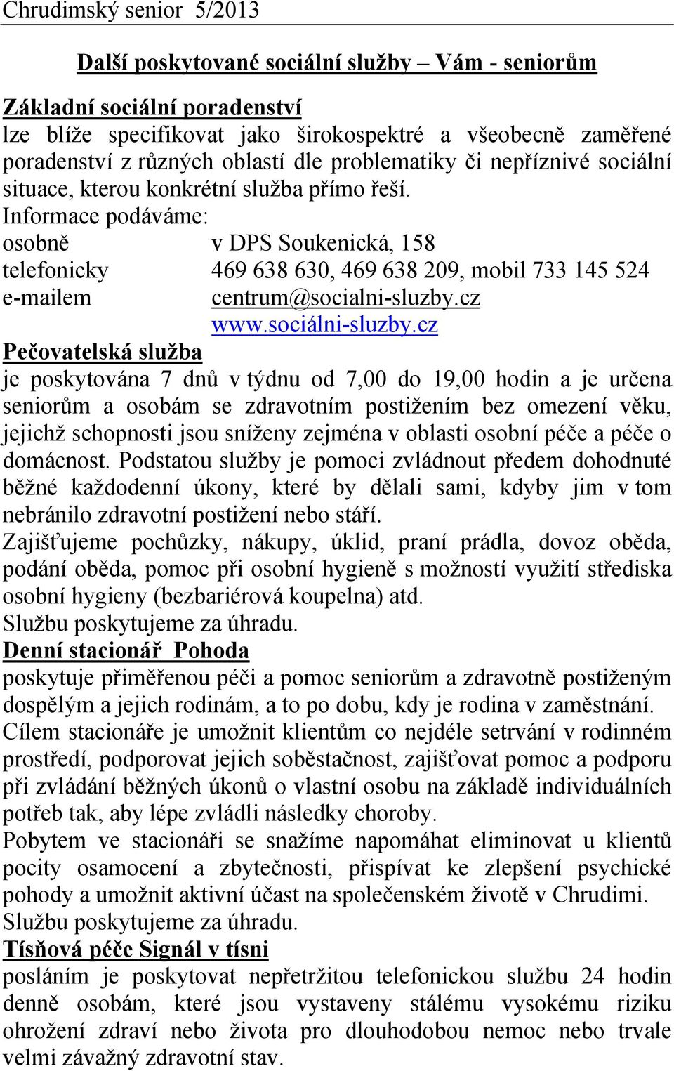 Informace podáváme: osobně v DPS Soukenická, 158 telefonicky 469 638 630, 469 638 209, mobil 733 145 524 e-mailem centrum@socialni-sluzby.cz www.sociálni-sluzby.