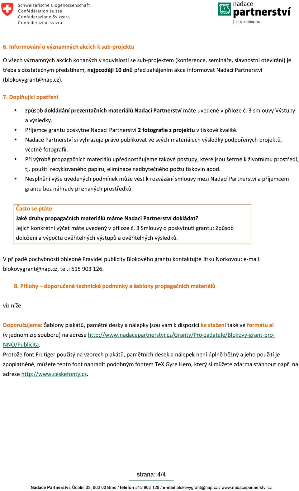 Doplňujícíopatření způsobdokládáníprezentačníchmateriálůnadacipartnerstvímáteuvedenévpřílozeč.3smlouvyvýstupy avýsledky. PříjemcegrantuposkytneNadaciPartnerství2fotografiezprojektuvtiskovékvalitě.