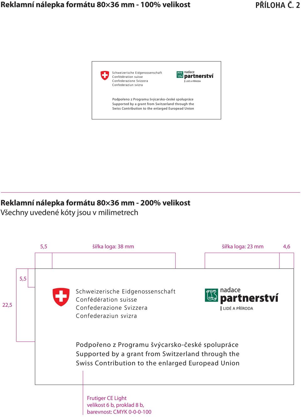 milimetrech 5,5 šířka loga: 38 mm šířka loga: 23 mm 4,6 5,5 22,5 Podpořeno z Programu švýcarsko-české spolupráce Supported by a grant from