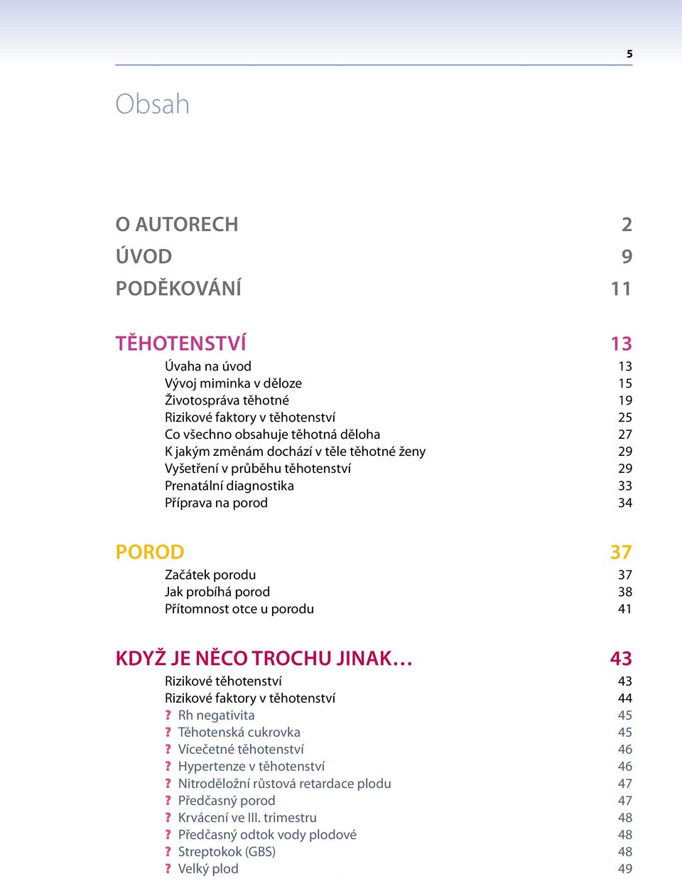 Přítomnost otce u porodu 41 Když je něco trochu jinak 43 Rizikové těhotenství 43 Rizikové faktory v těhotenství 44? Rh negativita 45? Těhotenská cukrovka 45? Vícečetné těhotenství 46?