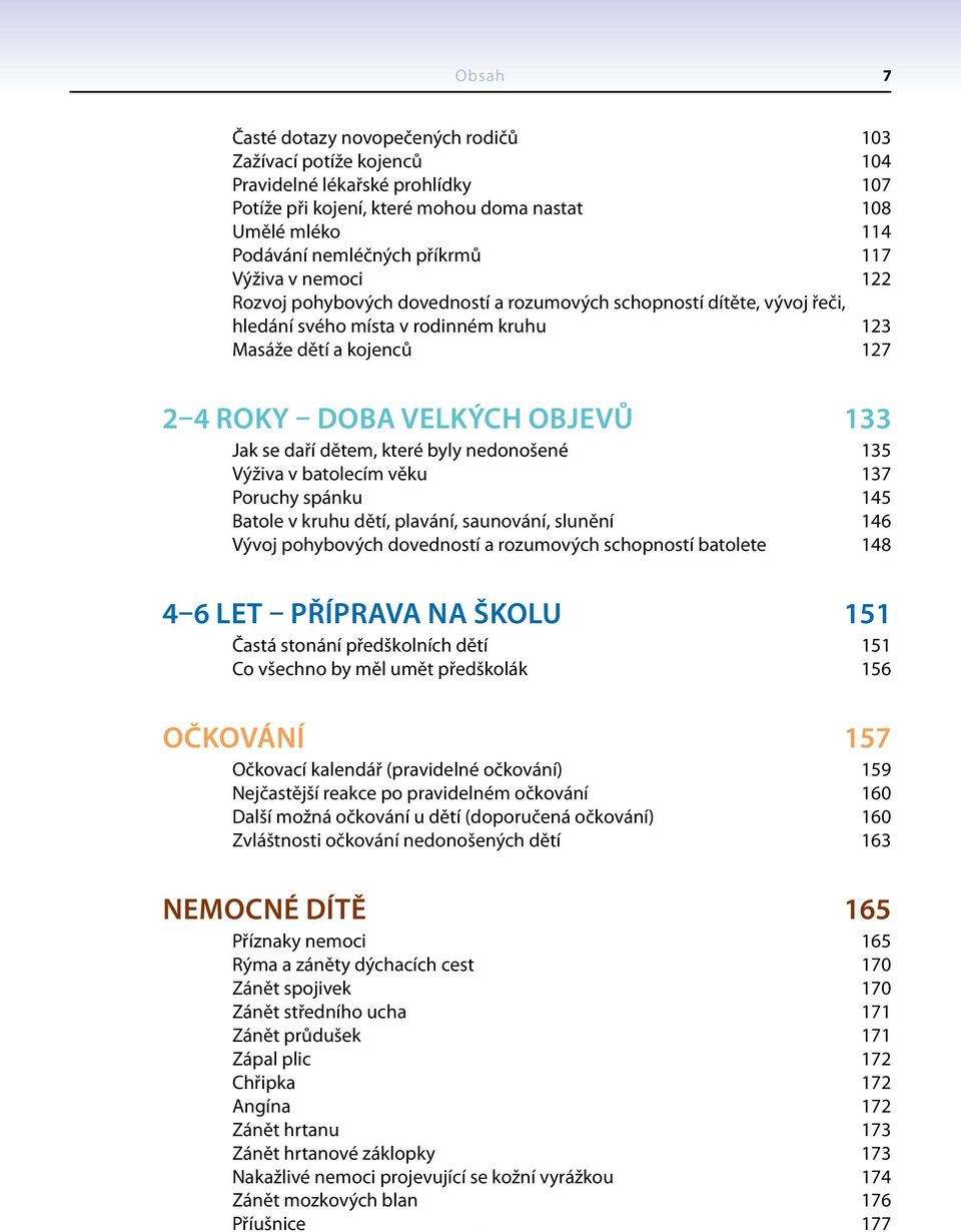 Jak se daří dětem, které byly nedonošené 135 Výživa v batolecím věku 137 Poruchy spánku 145 Batole v kruhu dětí, plavání, saunování, slunění 146 Vývoj pohybových dovedností a rozumových schopností