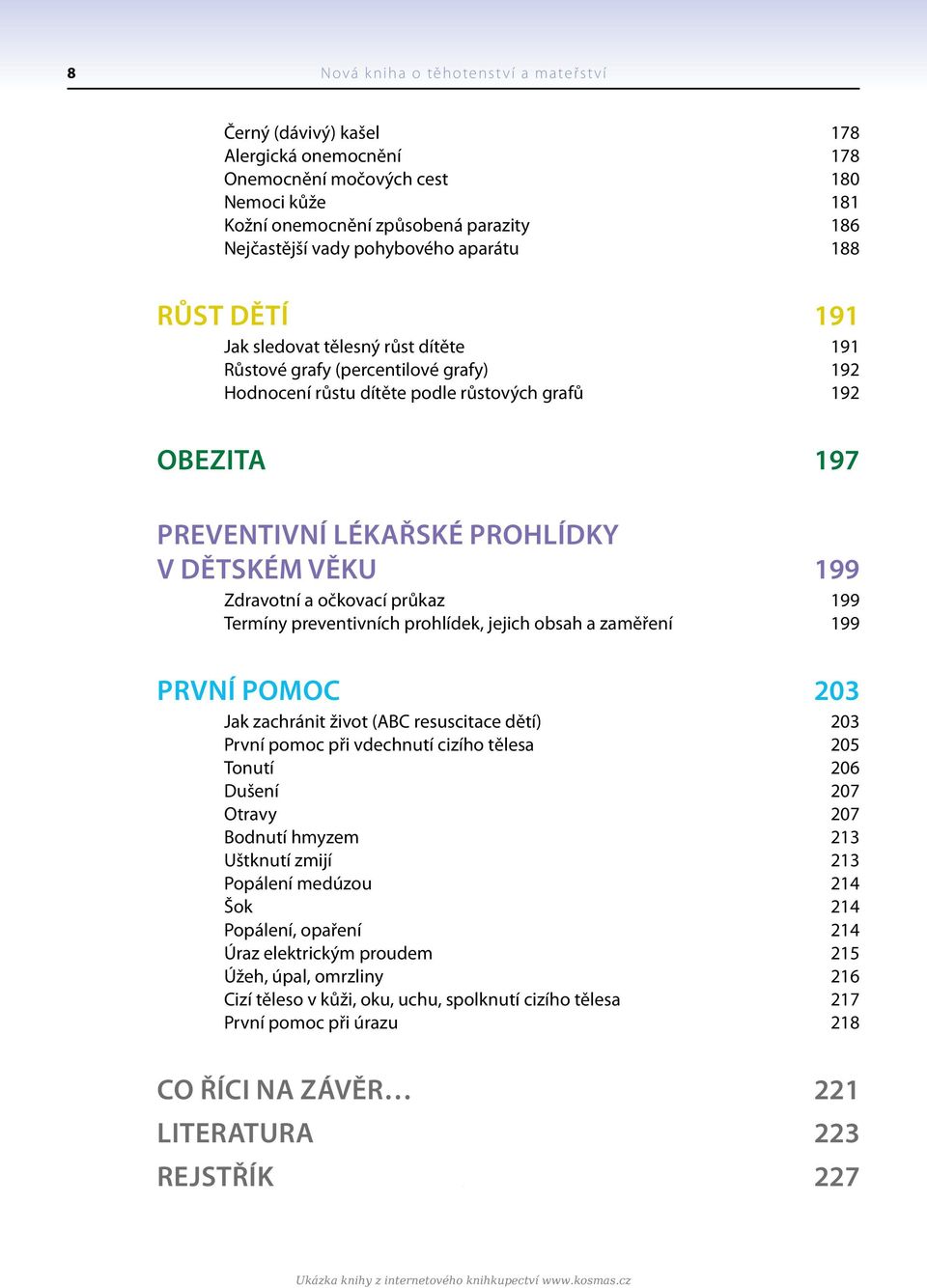 prohlídky v dětském věku 199 Zdravotní a očkovací průkaz 199 Termíny preventivních prohlídek, jejich obsah a zaměření 199 První pomoc 203 Jak zachránit život (ABC resuscitace dětí) 203 První pomoc