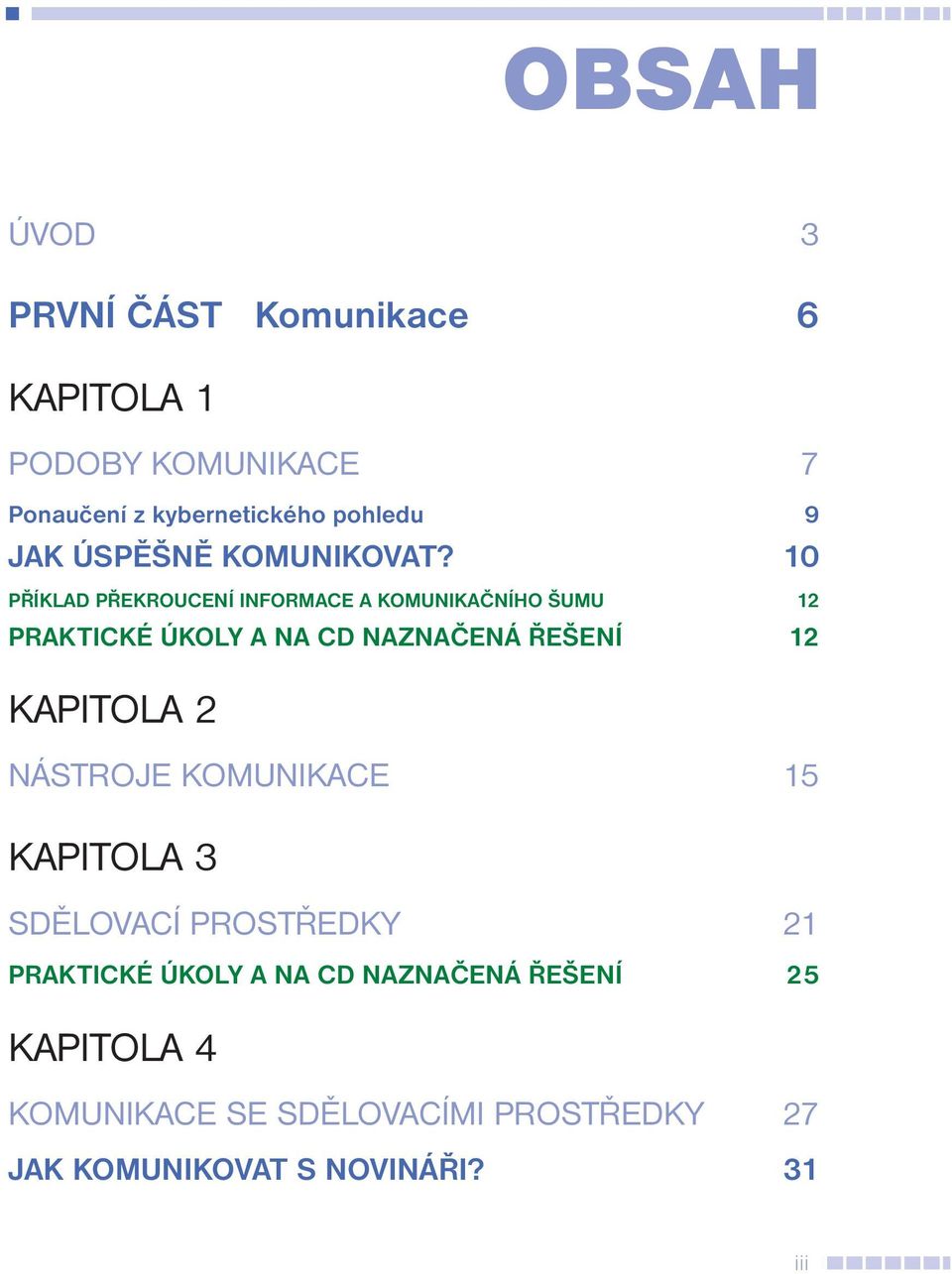 10 PŘÍKLAD PŘEKROUCENÍ INFORMACE A KOMUNIKAČNÍHO ŠUMU 12 PRAKTICKÉ ÚKOLY A NA CD NAZNAČENÁ ŘEŠENÍ 12