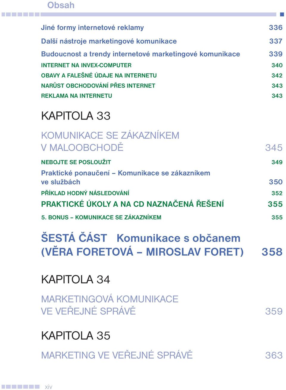 POSLOUŽIT 349 Praktické ponaučení Komunikace se zákazníkem ve službách 350 PŘÍKLAD HODNÝ NÁSLEDOVÁNÍ 352 PRAKTICKÉ ÚKOLY A NA CD NAZNAČENÁ ŘEŠENÍ 355 5.