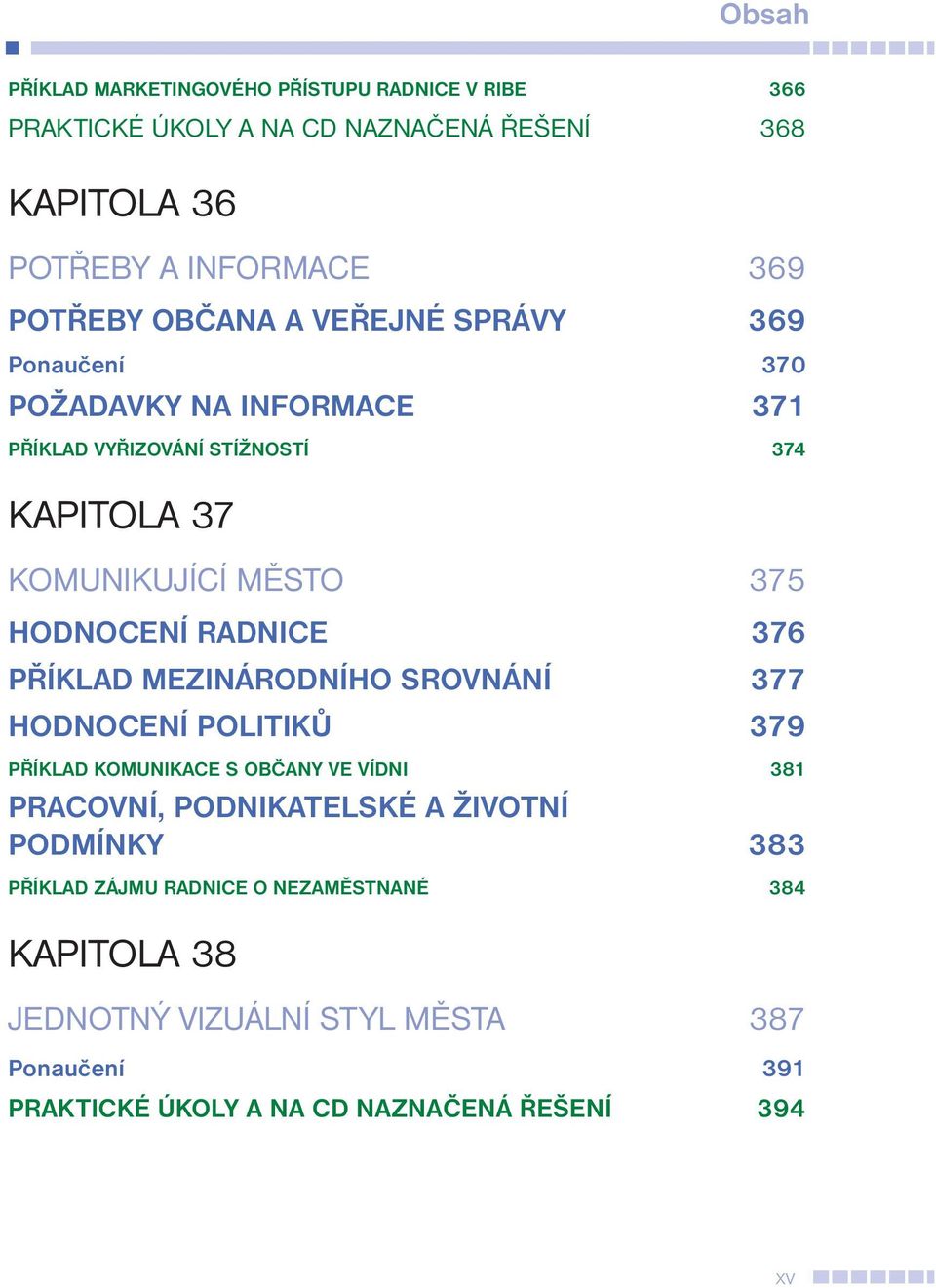 376 PŘÍKLAD MEZINÁRODNÍHO SROVNÁNÍ 377 HODNOCENÍ POLITIKŮ 379 PŘÍKLAD KOMUNIKACE S OBČANY VE VÍDNI 381 PRACOVNÍ, PODNIKATELSKÉ A ŽIVOTNÍ PODMÍNKY