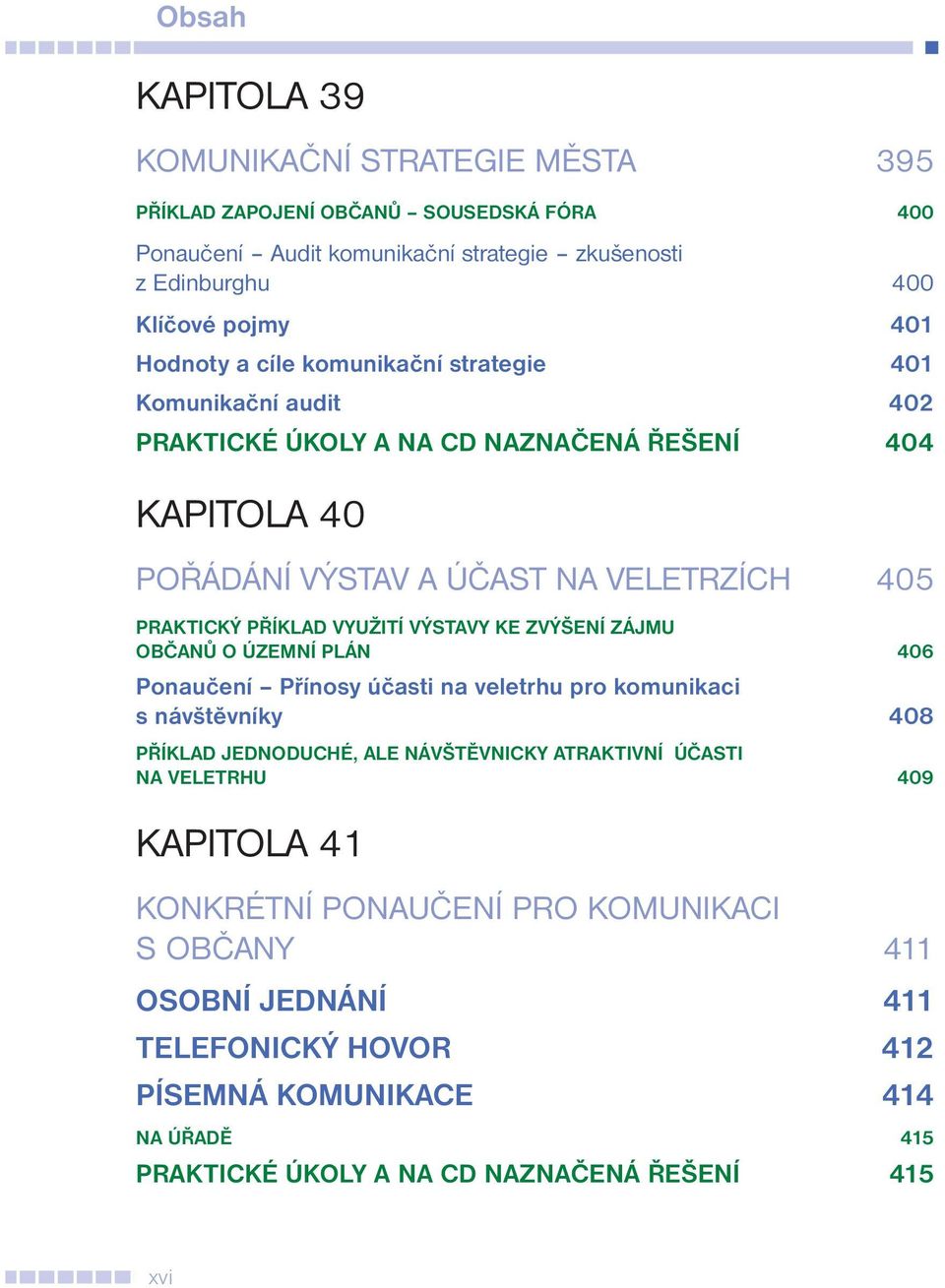 VÝSTAVY KE ZVÝŠENÍ ZÁJMU OBČANŮ O ÚZEMNÍ PLÁN 406 Ponaučení Přínosy účasti na veletrhu pro komunikaci s návštěvníky 408 PŘÍKLAD JEDNODUCHÉ, ALE NÁVŠTĚVNICKY ATRAKTIVNÍ ÚČASTI NA