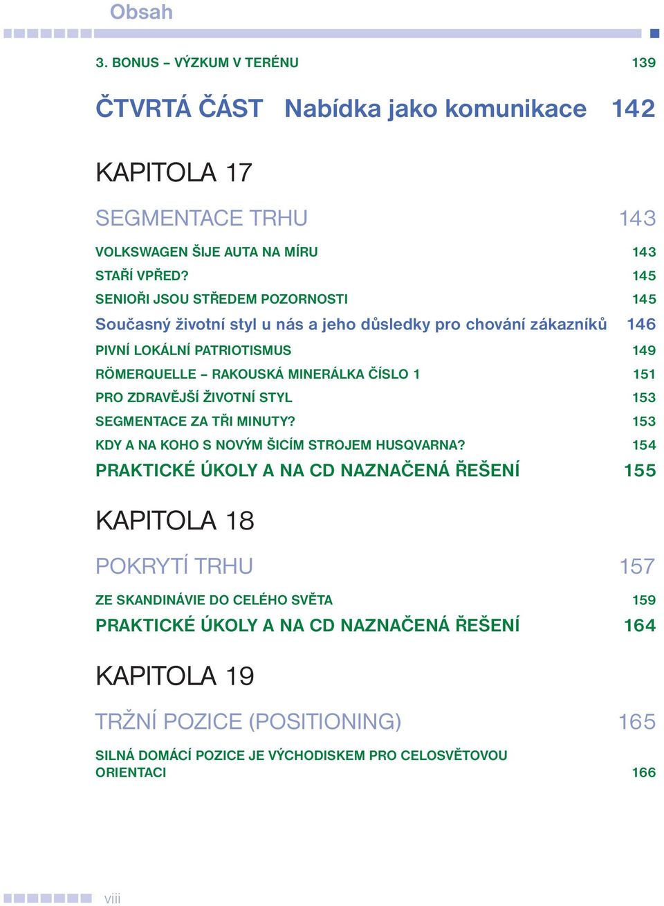 1 151 PRO ZDRAVĚJŠÍ ŽIVOTNÍ STYL 153 SEGMENTACE ZA TŘI MINUTY? 153 KDY A NA KOHO S NOVÝM ŠICÍM STROJEM HUSQVARNA?