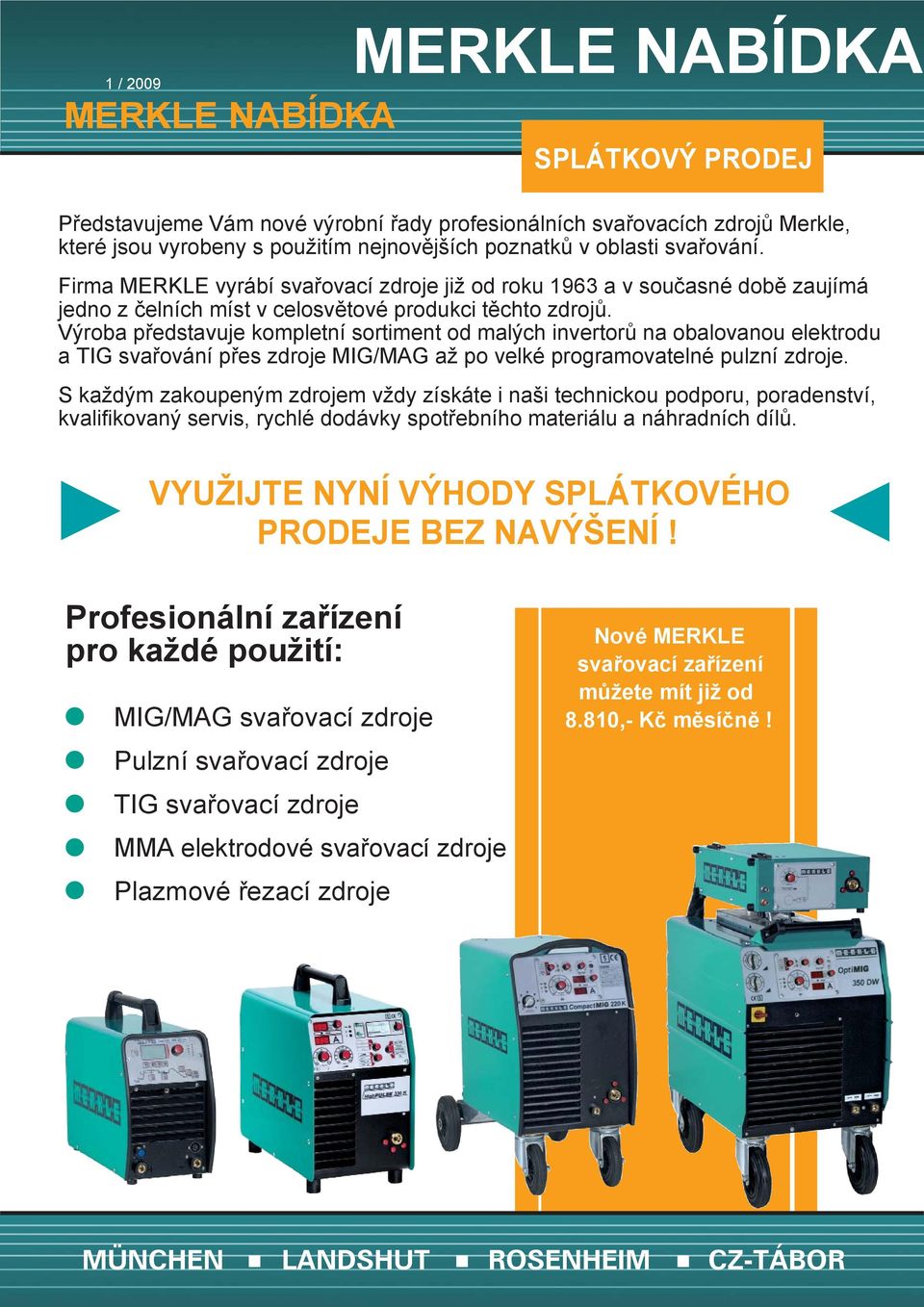 Výroba představuje kompletní sortiment od malých invertorů na obalovanou elektrodu a TIG svařování přes zdroje MIG/MAG až po velké programovatelné pulzní zdroje.