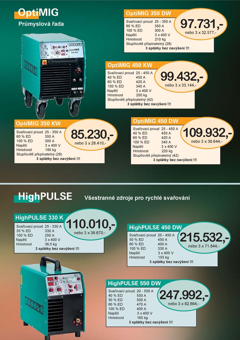 410,- OptiMIG 450 DW Svařovací proud 25-450 A 40 % ED 450 A 60 % ED 420 A 100 % ED 340 A 220 kg Stupňovitě přepínatelný (42) 109.932,- nebo 3 x 36.