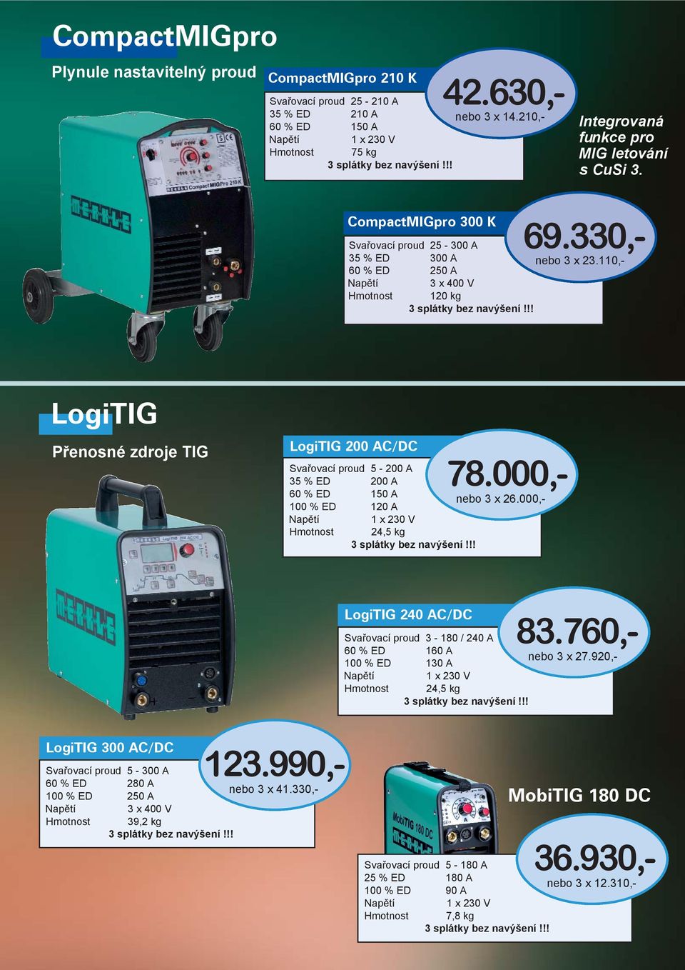 110,- LogiTIG Přenosné zdroje TIG LogiTIG 200 AC/DC Svařovací proud 5-200 A 35 % ED 200 A 60 % ED 150 A 100 % ED 120 A 24,5 kg 36.930,- nebo 3 x 12.310,- 78.000,- nebo 3 x 26.