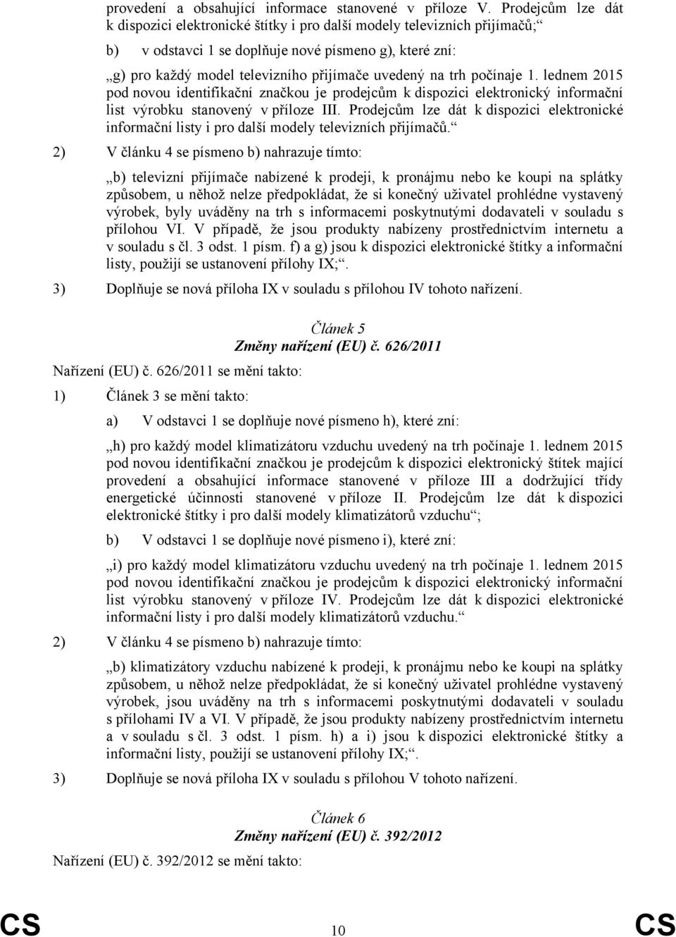 trh počínaje 1. lednem 2015 pod novou identifikační značkou je prodejcům k dispozici elektronický informační list výrobku stanovený v příloze III.