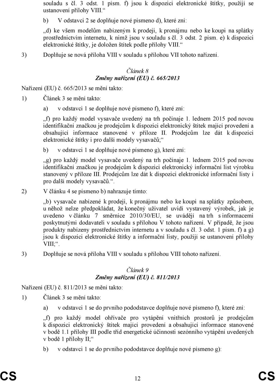 2 písm. e) k dispozici elektronické štítky, je doložen štítek podle přílohy VIII. 3) Doplňuje se nová příloha VIII v souladu s přílohou VII tohoto nařízení. Článek 8 Změny nařízení (EU) č.