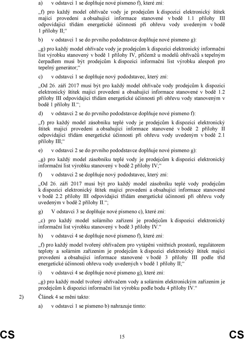 vody je prodejcům k dispozici elektronický informační list výrobku stanovený v bodě 1 přílohy IV, přičemž u modelů ohřívačů s tepelným čerpadlem musí být prodejcům k dispozici informační list výrobku