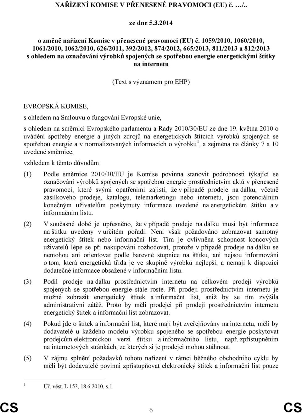 internetu (Text s významem pro EHP) EVROPSKÁ KOMISE, s ohledem na Smlouvu o fungování Evropské unie, s ohledem na směrnici Evropského parlamentu a Rady 2010/30/EU ze dne 19.