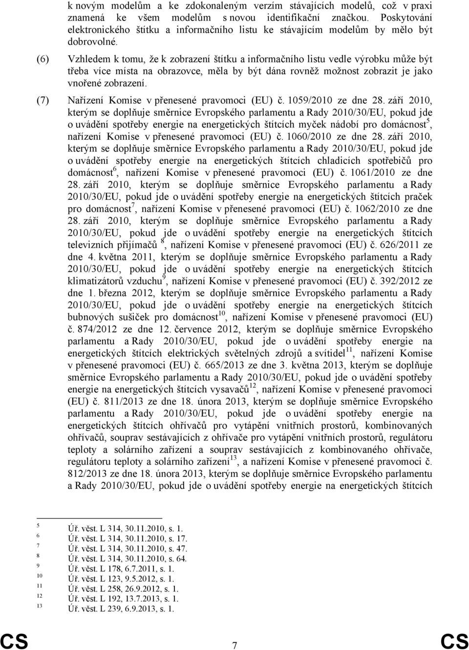 (6) Vzhledem k tomu, že k zobrazení štítku a informačního listu vedle výrobku může být třeba více místa na obrazovce, měla by být dána rovněž možnost zobrazit je jako vnořené zobrazení.