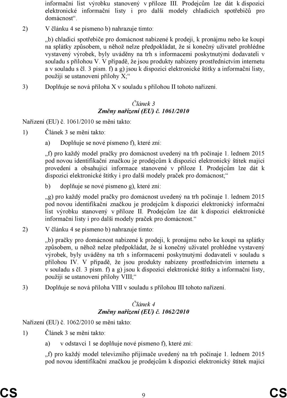 prohlédne vystavený výrobek, byly uváděny na trh s informacemi poskytnutými dodavateli v souladu s přílohou V. V případě, že jsou produkty nabízeny prostřednictvím internetu a v souladu s čl. 3 písm.