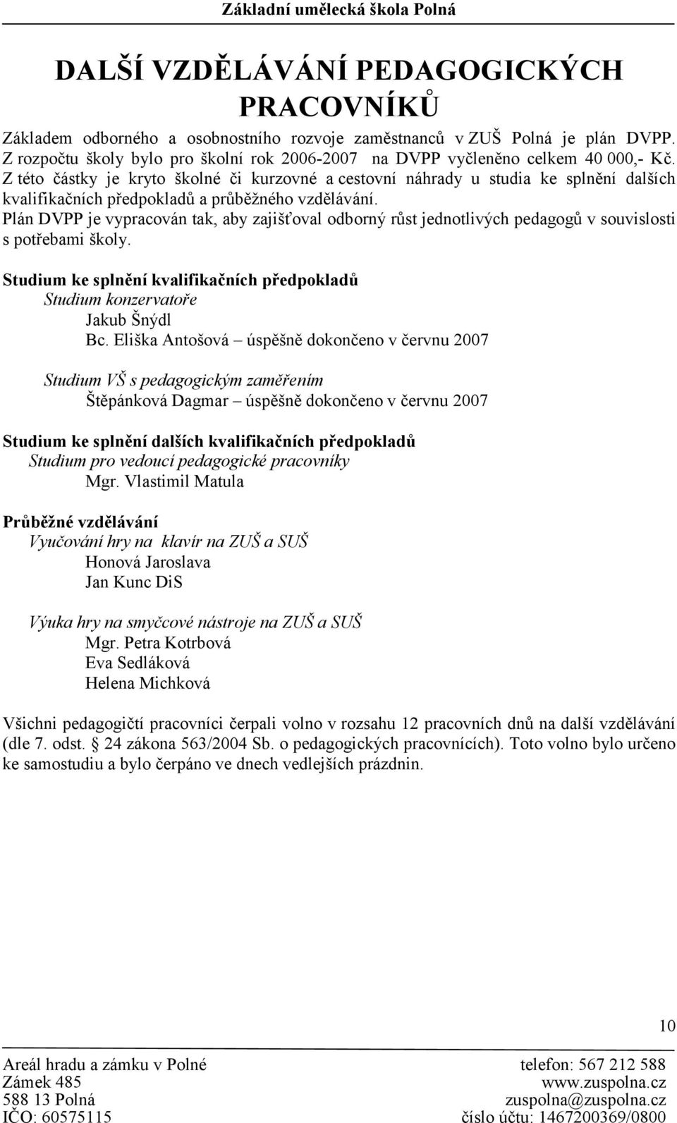 Z této částky je kryto školné či kurzovné a cestovní náhrady u studia ke splnění dalších kvalifikačních předpokladů a průběžného vzdělávání.