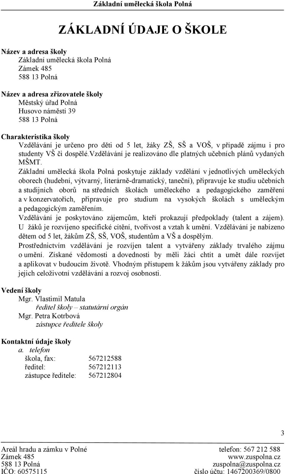 Základní umělecká škola Polná poskytuje základy vzdělání v jednotlivých uměleckých oborech (hudební, výtvarný, literárně-dramatický, taneční), připravuje ke studiu učebních a studijních oborů na