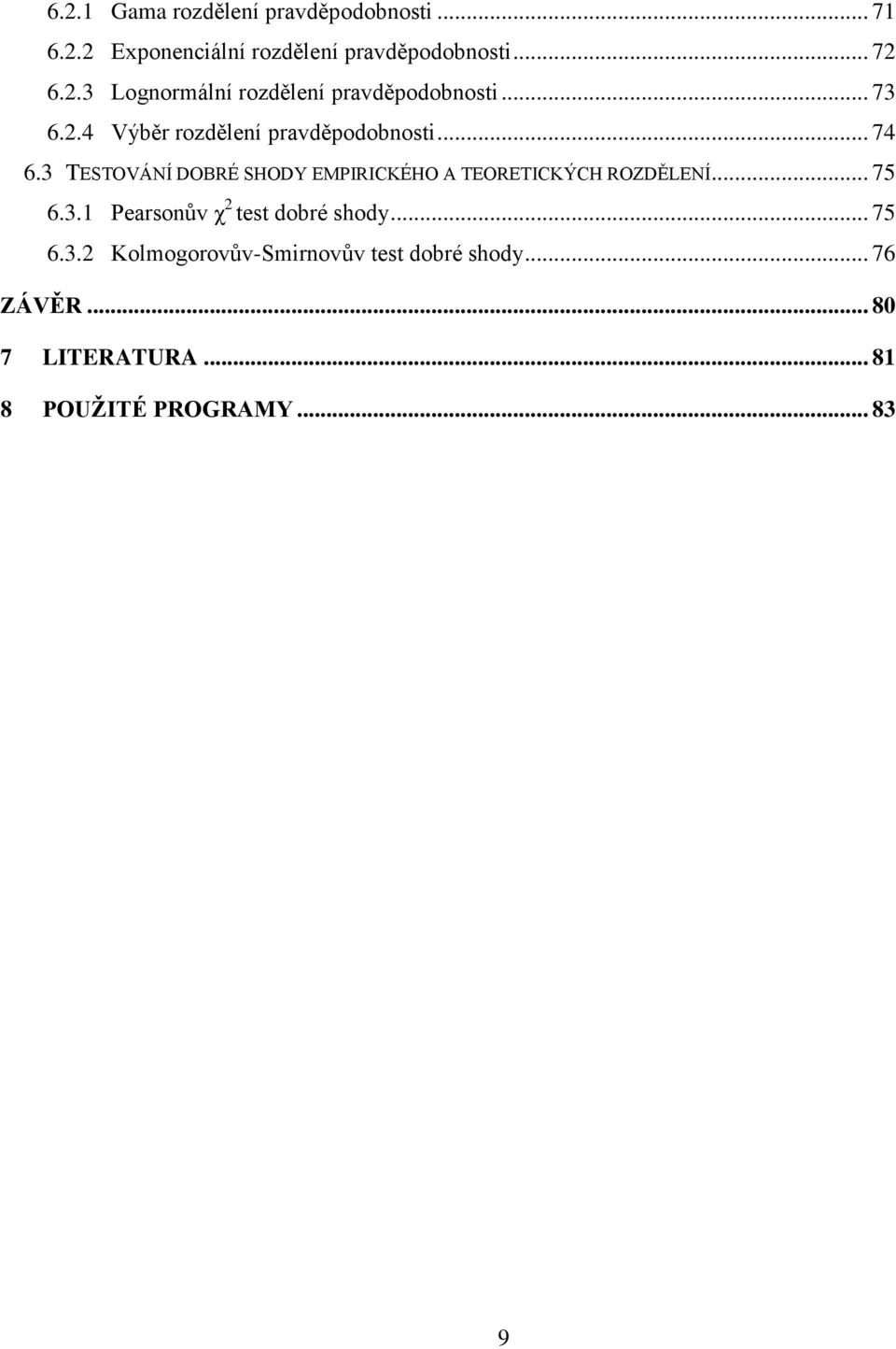 3 TESTOVÁNÍ DOBRÉ SHODY EMPIRICKÉHO A TEORETICKÝCH ROZDĚLENÍ... 75 6.3.1 Pearsonův χ 2 test dobré shody.