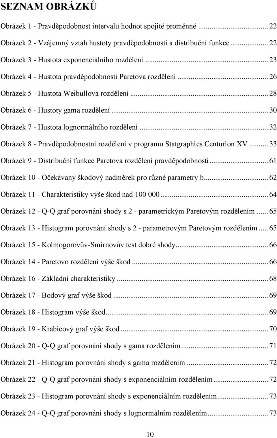 .. 30 Obrázek 7 - Hustota lognormálního rozdělení... 32 Obrázek 8 - Pravděpodobnostní rozdělení v programu Statgraphics Centurion XV.