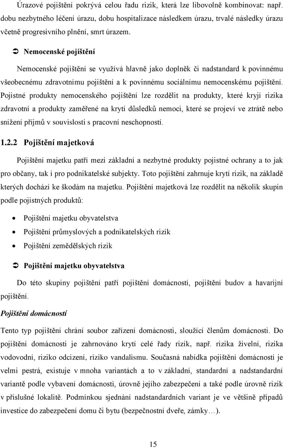 Nemocenské pojištění Nemocenské pojištění se vyuţívá hlavně jako doplněk či nadstandard k povinnému všeobecnému zdravotnímu pojištění a k povinnému sociálnímu nemocenskému pojištění.