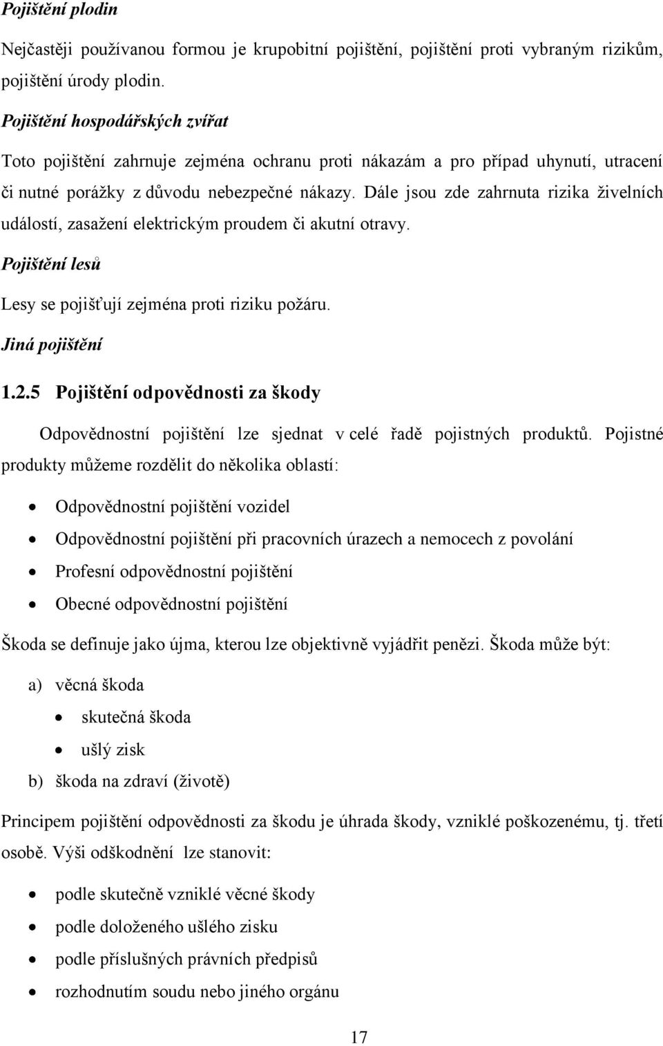 Dále jsou zde zahrnuta rizika ţivelních událostí, zasaţení elektrickým proudem či akutní otravy. Pojištění lesů Lesy se pojišťují zejména proti riziku poţáru. Jiná pojištění 1.2.