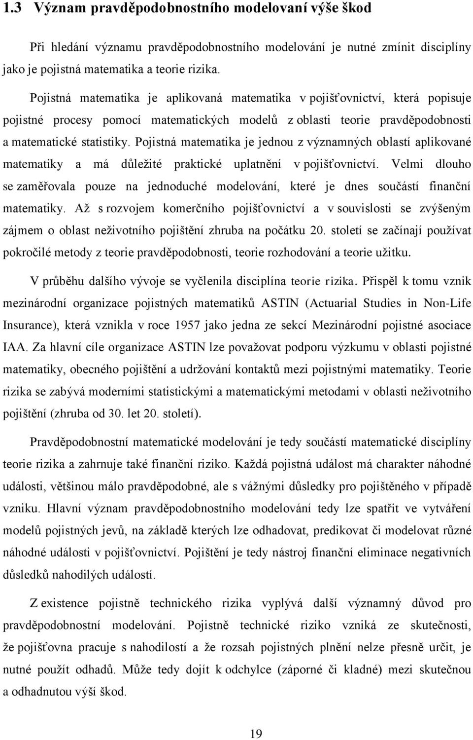 Pojistná matematika je jednou z významných oblastí aplikované matematiky a má důleţité praktické uplatnění v pojišťovnictví.