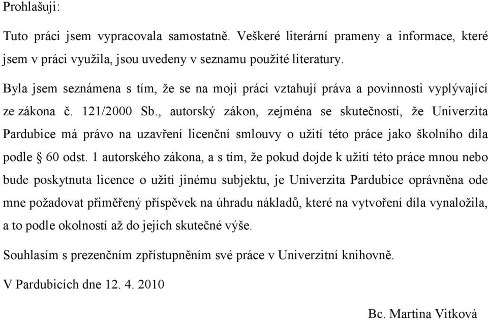 , autorský zákon, zejména se skutečností, ţe Univerzita Pardubice má právo na uzavření licenční smlouvy o uţití této práce jako školního díla podle 60 odst.