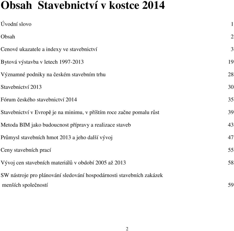 pomalu růst 39 Metoda BIM jako budoucnost přípravy a realizace staveb 43 Průmysl stavebních hmot 2013 a jeho další vývoj 47 Ceny stavebních prací 55