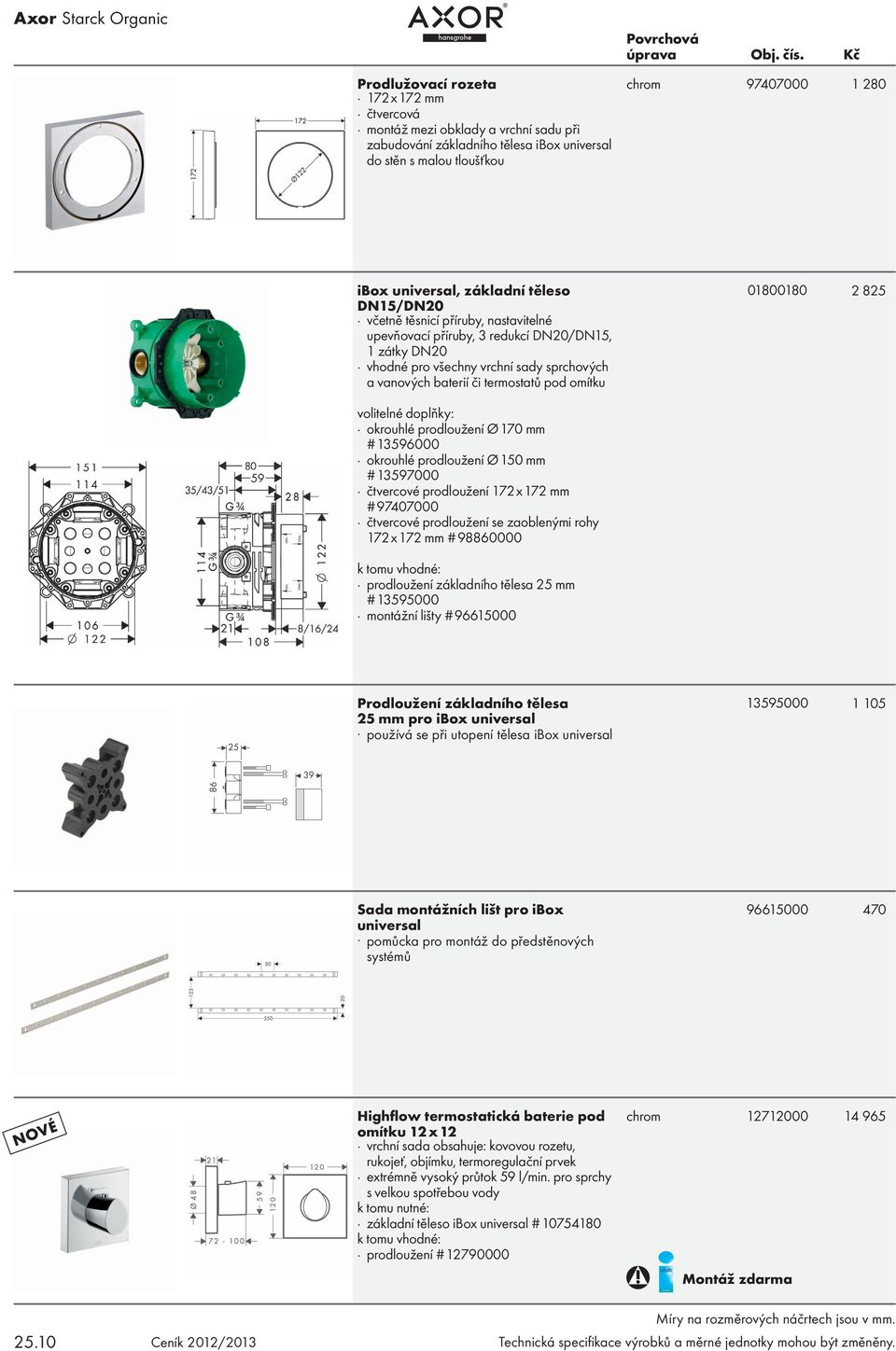 01800180 2 825 volitelné doplňky: okrouhlé prodloužení Ø 170 mm # 13596000 okrouhlé prodloužení Ø 150 mm # 13597000 čtvercové prodloužení 172 x 172 mm # 97407000 čtvercové prodloužení se zaoblenými