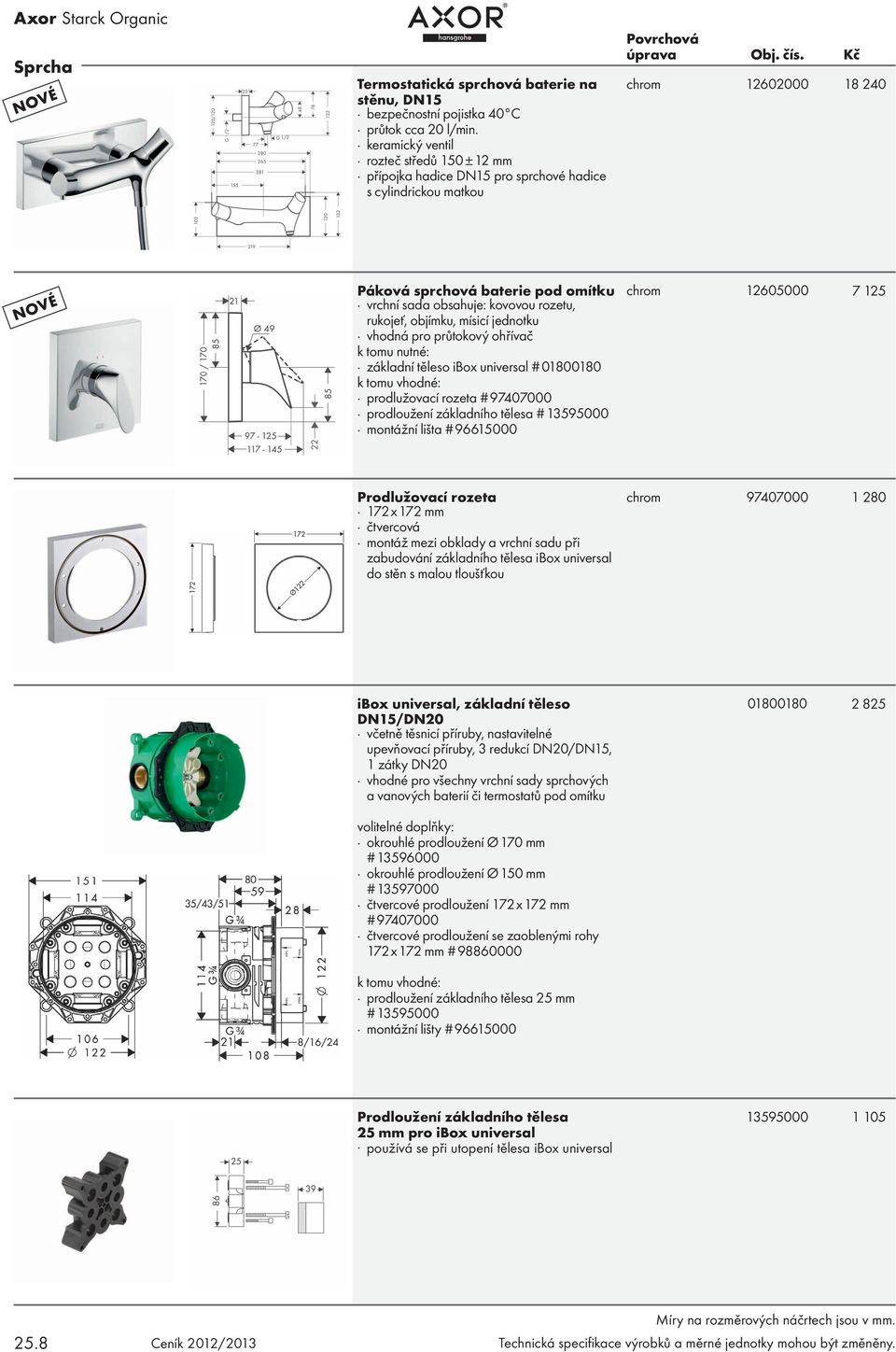 rozetu, rukojeť, objímku, mísicí jednotku základní těleso ibox universal # 01800180 prodlužovací rozeta # 97407000 prodloužení základního tělesa # 13595000 montážní lišta # 96615000 chrom 12605000 7