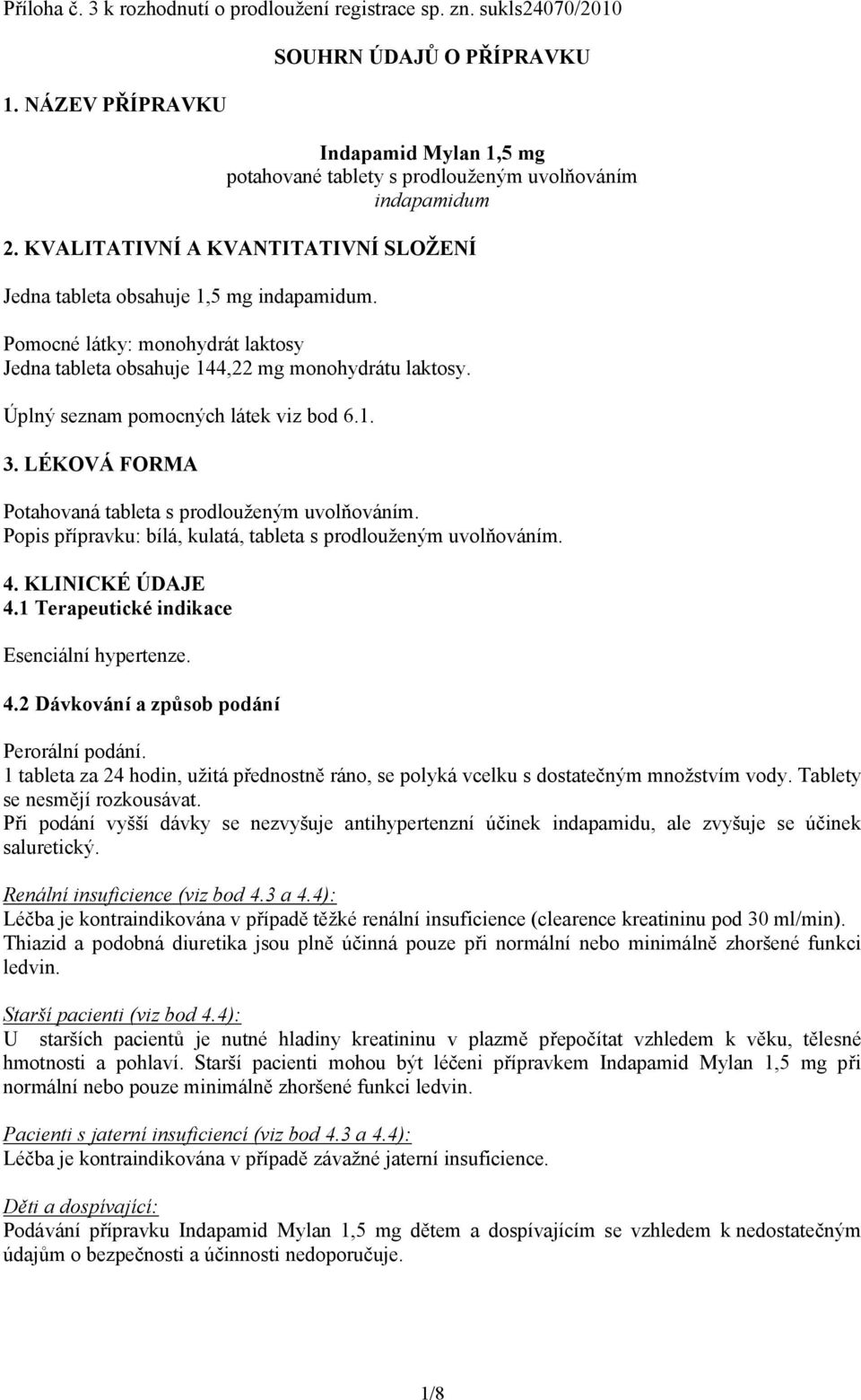 KVALITATIVNÍ A KVANTITATIVNÍ SLOŽENÍ Jedna tableta obsahuje 1,5 mg indapamidum. Pomocné látky: monohydrát laktosy Jedna tableta obsahuje 144,22 mg monohydrátu laktosy.