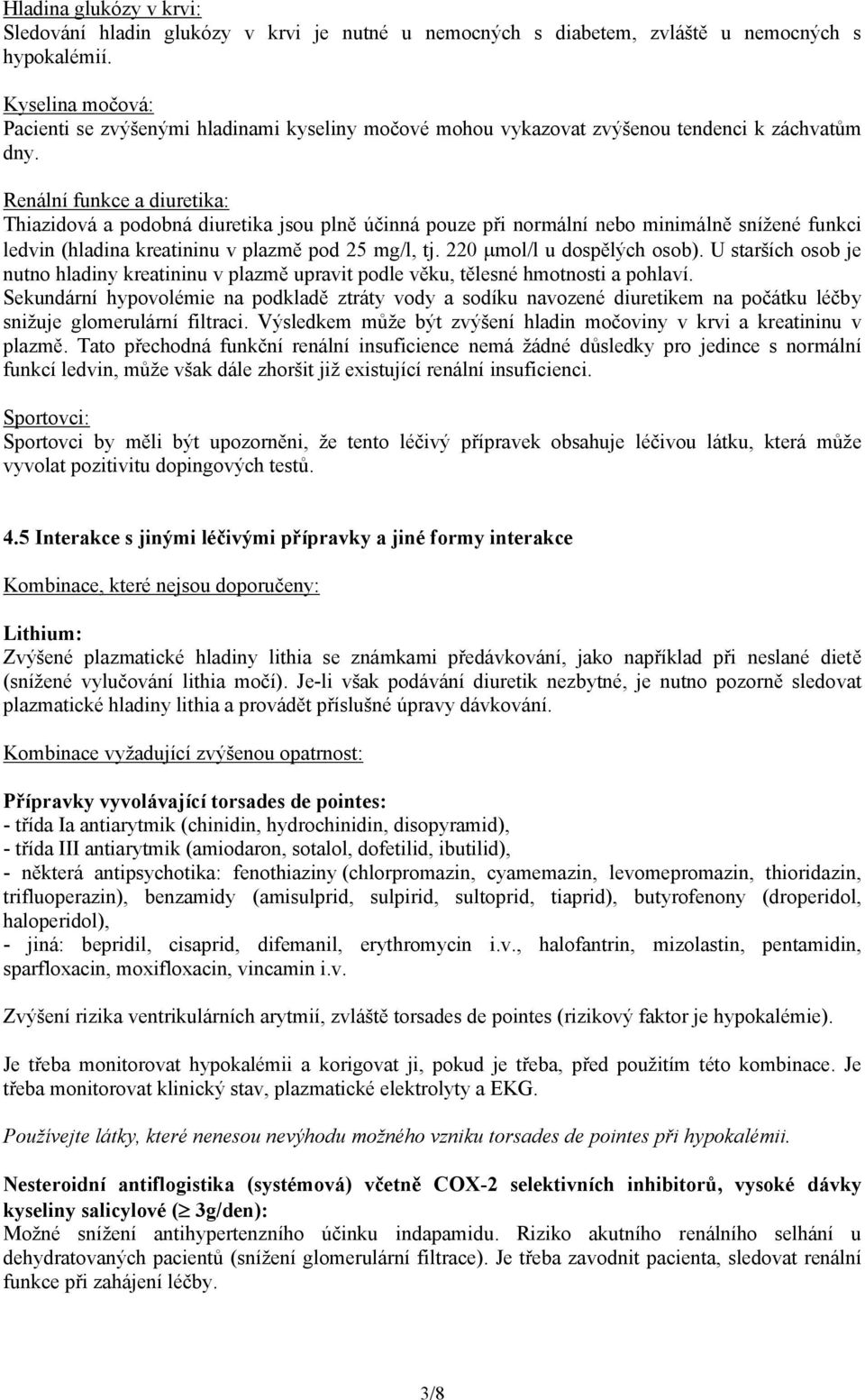 Renální funkce a diuretika: Thiazidová a podobná diuretika jsou plně účinná pouze při normální nebo minimálně snížené funkci ledvin (hladina kreatininu v plazmě pod 25 mg/l, tj.