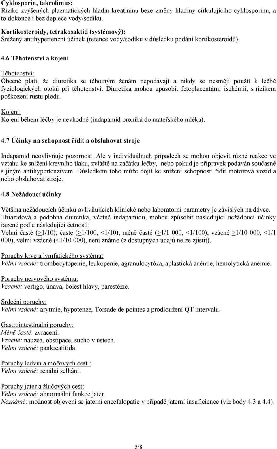 6 Těhotenství a kojení Těhotenství: Obecně platí, že diuretika se těhotným ženám nepodávají a nikdy se nesmějí použít k léčbě fyziologických otoků při těhotenství.